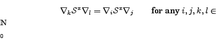 \begin{displaymath}
\ensuremath{\nabla}_{k}\ensuremath{\mathcal{S}_{}^{x}}\ensu...
... } i, j, k, l \in
{
\font\dsfnt=bbm10
\hbox{\dsfnt N}_0
}
\end{displaymath}