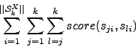 \begin{displaymath}
\sum\limits_{i=1}^{\ensuremath{\vert\vert \ensuremath{\mathc...
...}^{k}
\sum\limits_{l=j}^{k} \ensuremath{score(s_{ji}, s_{li})}
\end{displaymath}